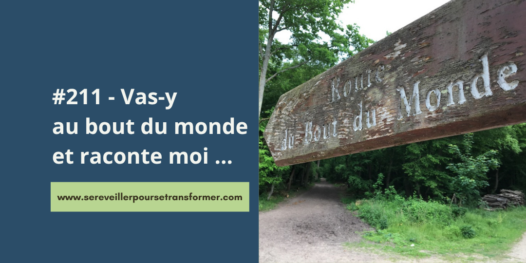 #211 – Vas-y au bout du monde, et raconte moi …