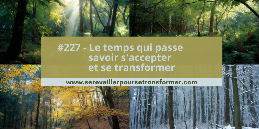 #227 – Le temps qui passe : savoir s’accepter et se transformer